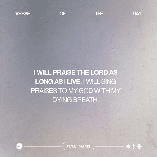 I will praise the LORD as long as I live. I will sing praises to my God with my dying breath.