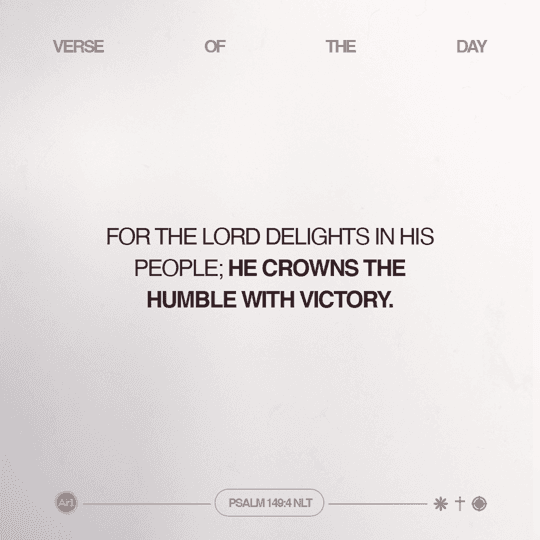 For the LORD delights in His people; He crowns the humble with victory.