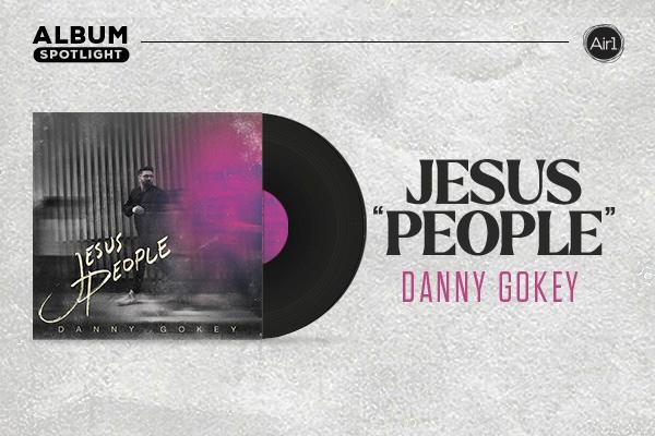 Album Spotlight: "Jesus People" Danny Gokey