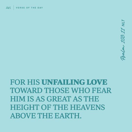 For His unfailing love toward those who fear Him is as great as the height of the heavens above the earth.