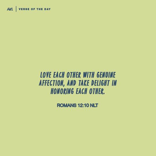 Love each other with genuine affection, and take delight in honoring each other.