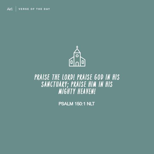 Praise the LORD! Praise God in His sanctuary; praise Him in His mighty heaven!