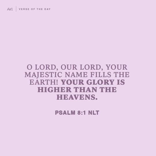 O LORD, our LORD, Your majestic name fills the earth! Your glory is higher than the heavens.