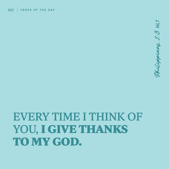 Every time I think of you, I give thanks to my God.