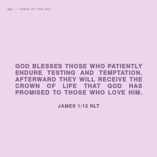 God blesses those who patiently endure testing and temptation. Afterward they will receive the crown of life that God has promised to those who love Him.