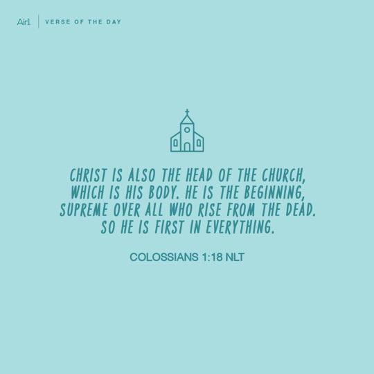 Christ is also the head of the church, which is His body. He is the beginning, supreme over all who rise from the dead. So He is first in everything.