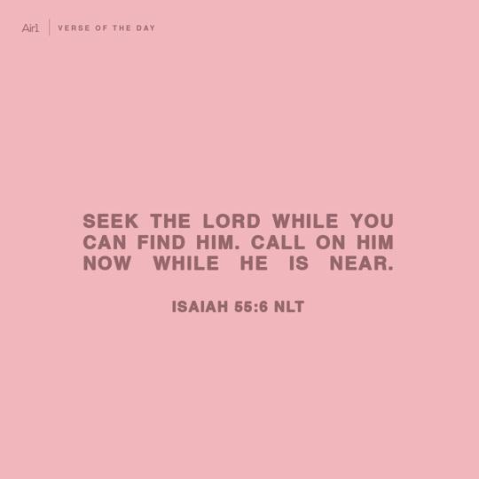 Seek the LORD while you can find Him. Call on Him now while He is near.
