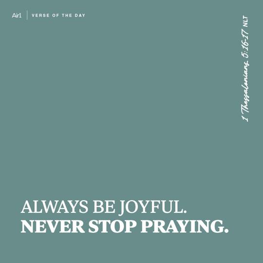 Always be joyful. Never stop praying. 