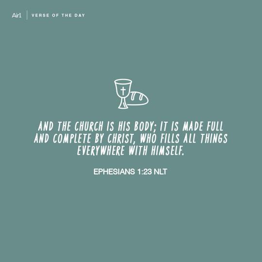 And the church is His body; it is made full and complete by Christ, who fills all things everywhere with Himself.