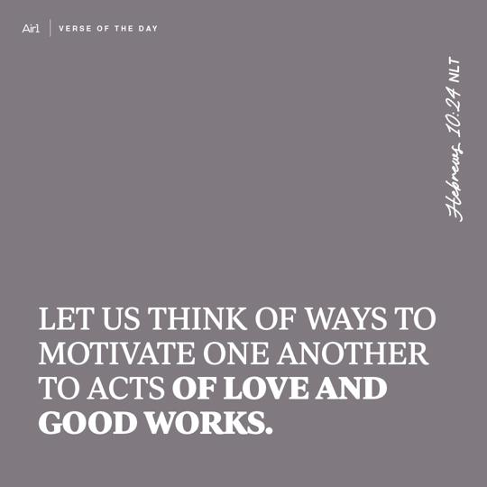 Let us think of ways to motivate one another to acts of love and good works.