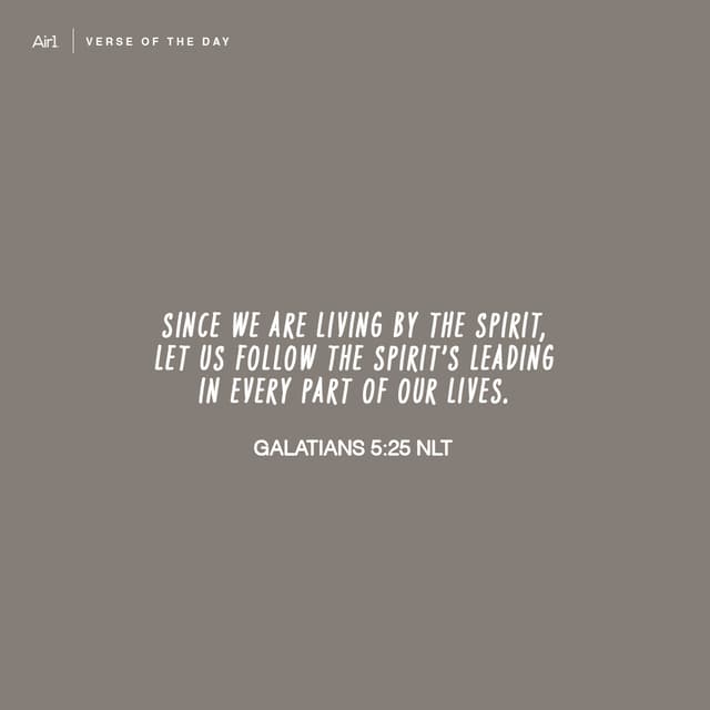 Since we are living by the Spirit, let us follow the Spirit’s leading in every part of our lives.