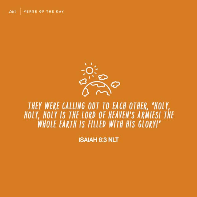 They were calling out to each other, “Holy, holy, holy is the Lord of Heaven’s Armies! The whole earth is filled with his glory!”