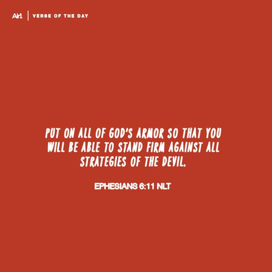 Put on all of God’s armor so that you will be able to stand firm against all strategies of the devil.