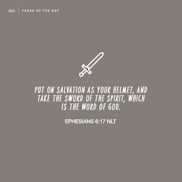 Put on salvation as your helmet, and take the sword of the Spirit, which is the word of God.
