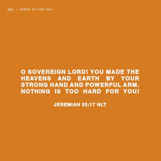 O Sovereign Lord! You made the heavens and earth by your strong hand and powerful arm. Nothing is too hard for you!