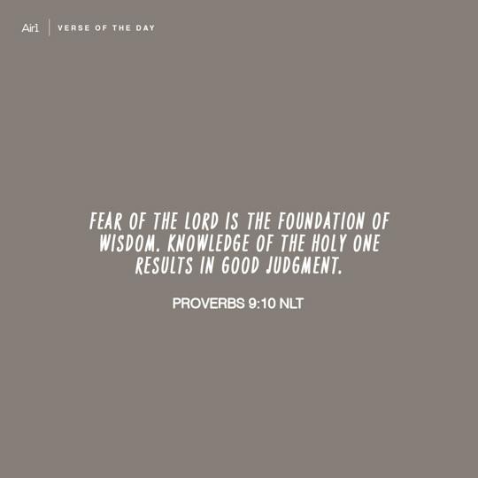 Fear of the Lord is the foundation of wisdom. Knowledge of the Holy One results in good judgment.