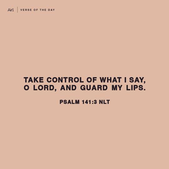 Take control of what I say, O LORD, and guard my lips.