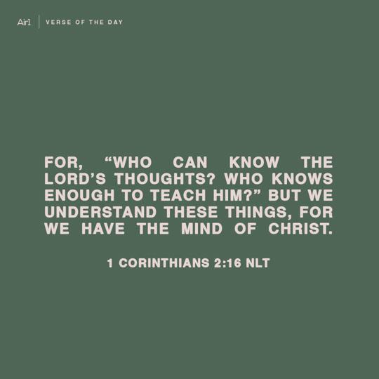 For, “Who can know the LORD’s thoughts? Who knows enough to teach him?” But we understand these things, for we have the mind of Christ.