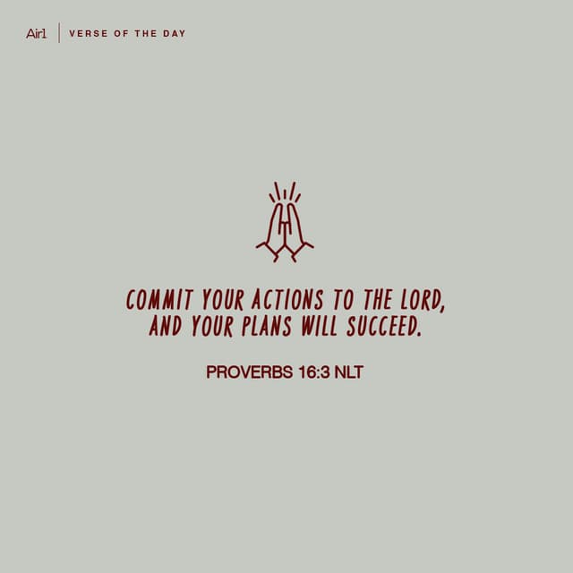 Commit your actions to the LORD, and your plans will succeed.