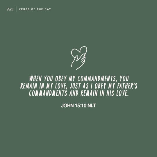When you obey My commandments, you remain in My love, just as I obey My Father’s commandments and remain in His love.