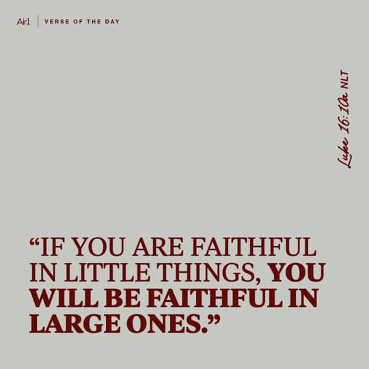 “If you are faithful in little things, you will be faithful in large ones."