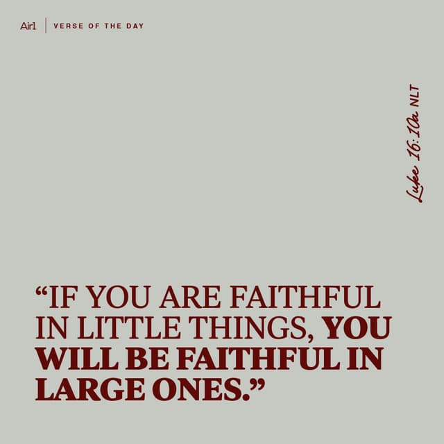 “If you are faithful in little things, you will be faithful in large ones."