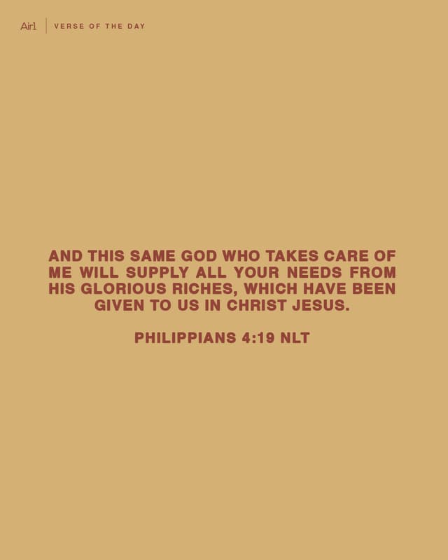 And this same God who takes care of me will supply all your needs from His glorious riches, which have been given to us in Christ Jesus.
