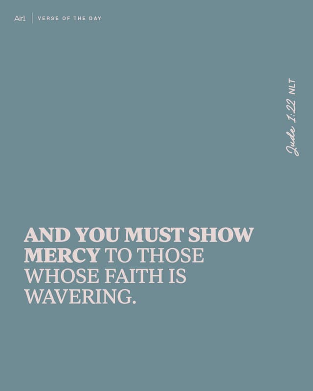 And you must show mercy to those whose faith is wavering.