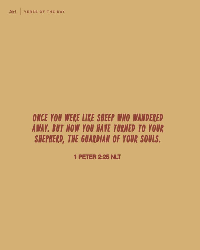 Once you were like sheep who wandered away. But now you have turned to your Shepherd, the Guardian of your souls.