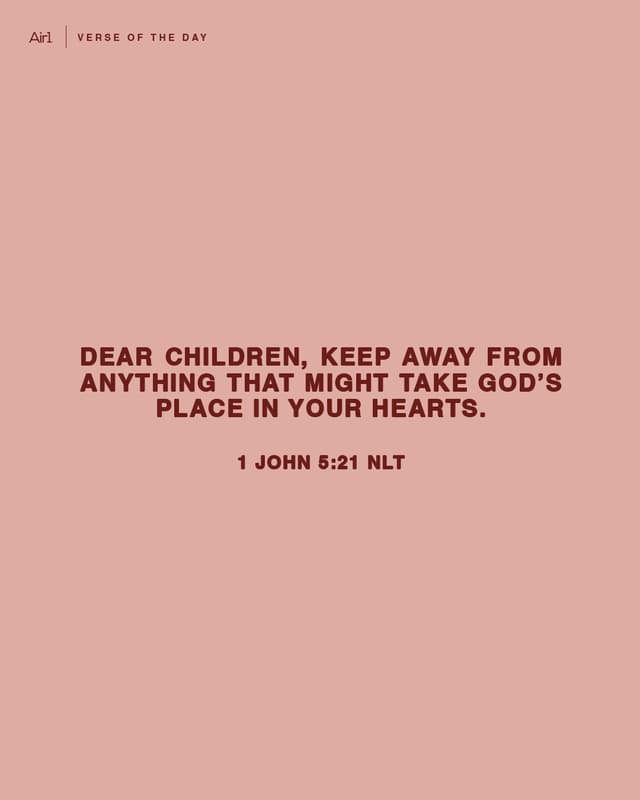 Dear children, keep away from anything that might take God’s place in your hearts.