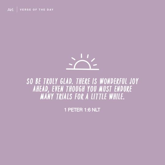 So be truly glad. There is wonderful joy ahead, even though you must endure many trials for a little while.