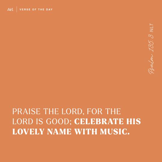 Praise the LORD, for the LORD is good; celebrate His lovely name with music.