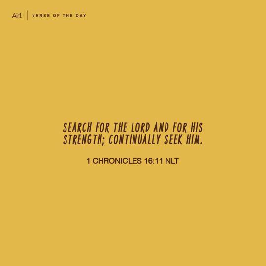 Search for the LORD and for His strength; continually seek Him.