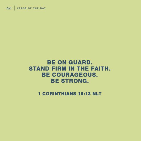 Be on guard. Stand firm in the faith. Be courageous. Be strong.
