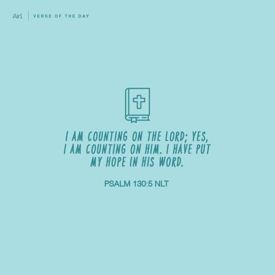 I am counting on the LORD; yes, I am counting on Him. I have put my hope in His word.