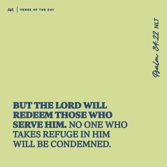 But the LORD will redeem those who serve Him. No one who takes refuge in Him will be condemned.
