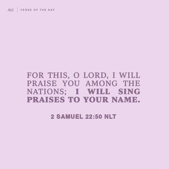 For this, O LORD, I will praise You among the nations; I will sing praises to Your name.
