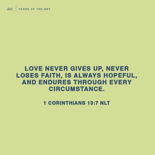Love never gives up, never loses faith, is always hopeful, and endures through every circumstance.