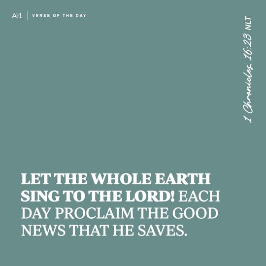 Let the whole earth sing to the LORD! Each day proclaim the good news that He saves.