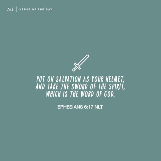 Put on salvation as your helmet, and take the sword of the Spirit, which is the word of God.