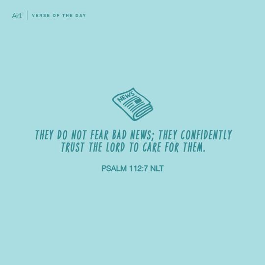 They do not fear bad news; they confidently trust the LORD to care for them.