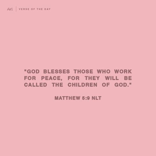 "God blesses those who work for peace, for they will be called the children of God."