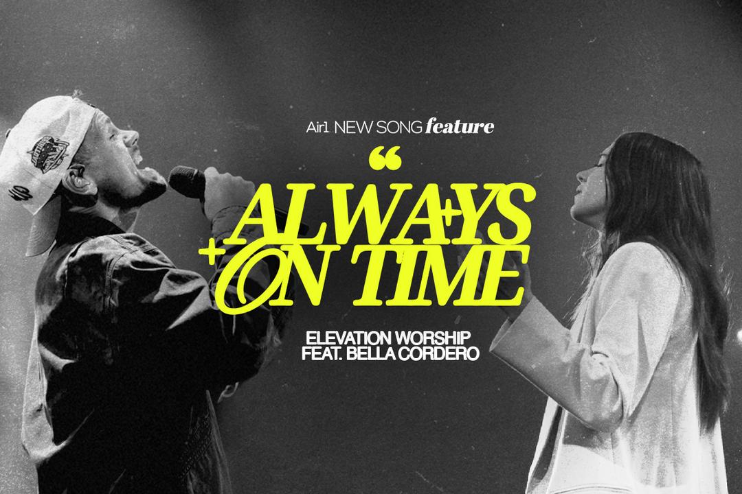 Air1 New Song Feature: "Always On Time" Elevation Worship and Bella Cordero