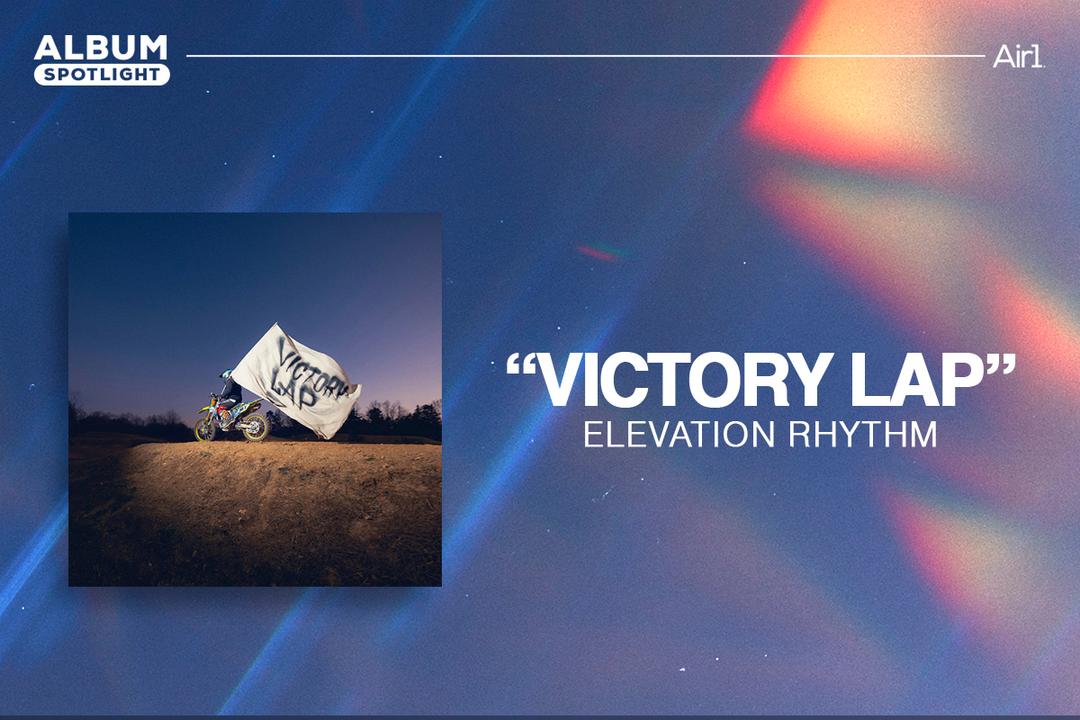 Album Spotlight: Elevation RHYTHM, ‘Victory Lap’