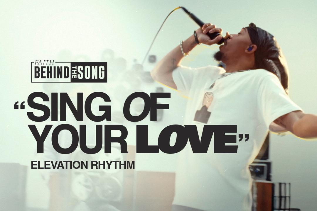 Faith Behind The Song: "Sing Of Your Love" Elevation Rhythm