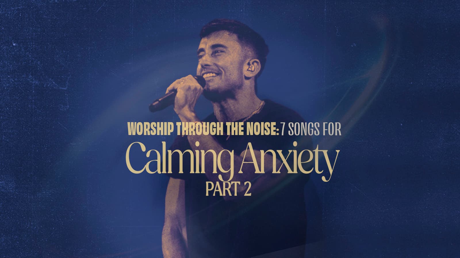 Worship through the Noise: 7 Songs for Calming Anxiety Part 2