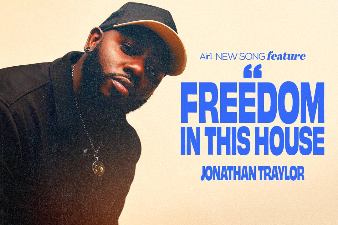 Air1 New Song Feature: "Freedom In This house" Jonathan Traylor