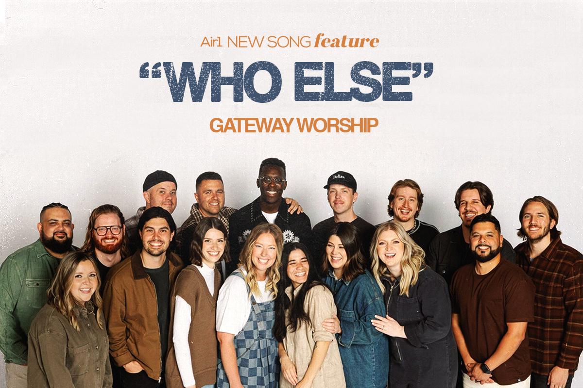 Air1 New Song Feature: "Who Else" Gateway Worship