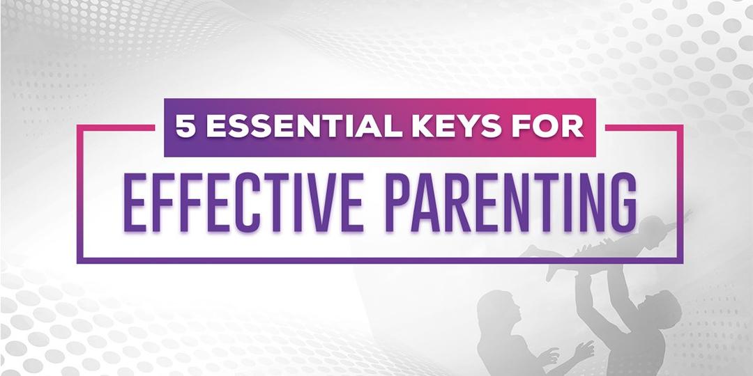 5 Essential Keys for Effective Parenting
