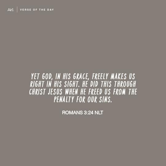 Yet God, in His grace, freely makes us right in His sight. He did this through Christ Jesus when He freed us from the penalty for our sins.